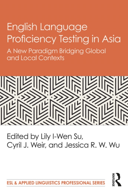 English Language Proficiency Testing in Asia : A New Paradigm Bridging Global and Local Contexts, PDF eBook