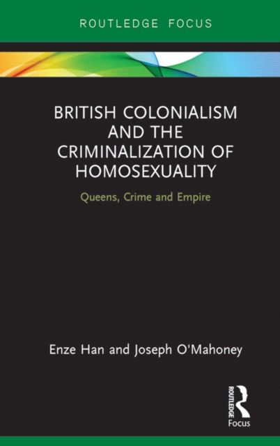 British Colonialism and the Criminalization of Homosexuality : Queens, Crime and Empire, EPUB eBook