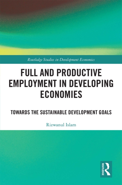 Full and Productive Employment in Developing Economies : Towards the Sustainable Development Goals, PDF eBook