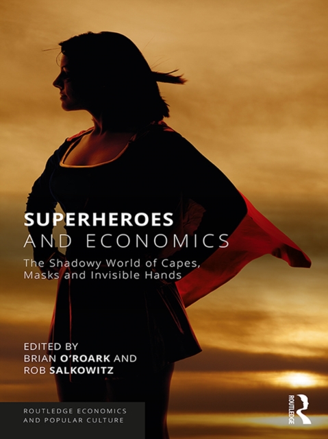 Superheroes and Economics : The Shadowy World of Capes, Masks and Invisible Hands, PDF eBook