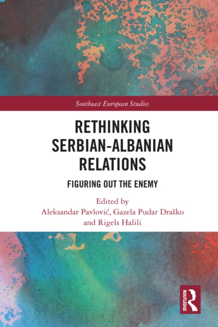Rethinking Serbian-Albanian Relations : Figuring out the Enemy, PDF eBook