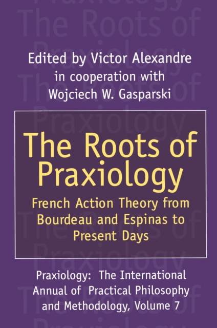 The Roots of Praxiology : French Action Theory from Bourdeau and Espinas to Present Days, PDF eBook