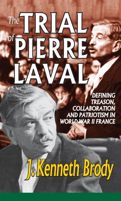 The Trial of Pierre Laval : Defining Treason, Collaboration and Patriotism in World War II France, EPUB eBook