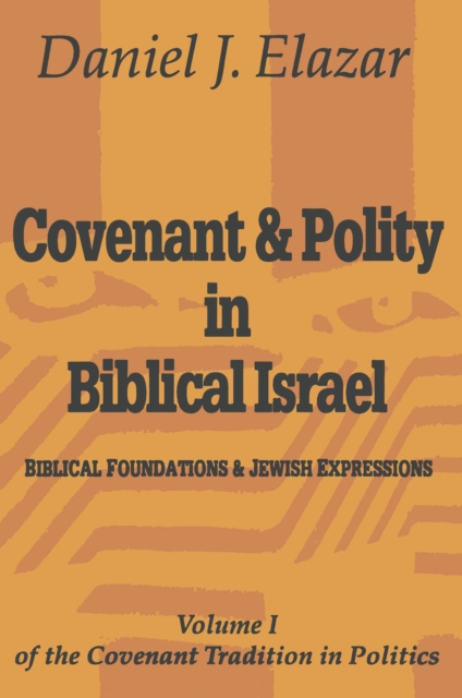 Covenant and Polity in Biblical Israel : Volume 1, Biblical Foundations and Jewish Expressions: Covenant Tradition in Politics, PDF eBook