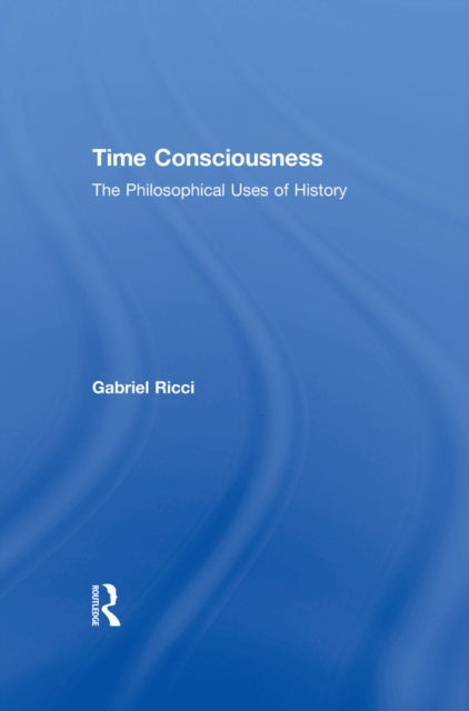 Time Consciousness : The Philosophical Uses of History, EPUB eBook