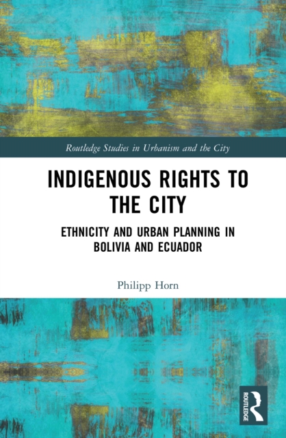 Indigenous Rights to the City : Ethnicity and Urban Planning in Bolivia and Ecuador, EPUB eBook