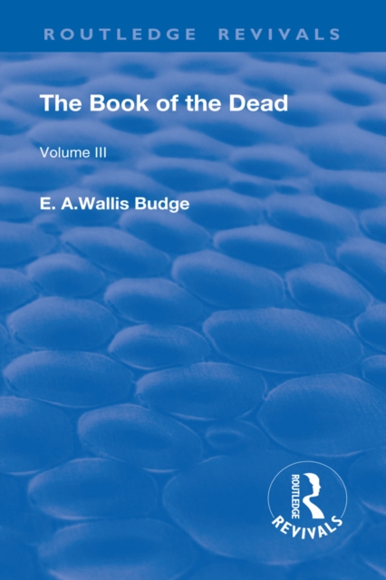 Revival: The Book of The Dead Vol 3 (1909) : The Chapters of Coming Forth By Day or The Theban Recension of The Book of The Dead: Volume III, EPUB eBook