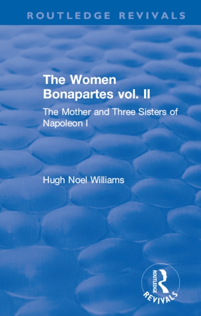 Revival: The Women Bonapartes vol. II (1908) : The Mother and Three Sisters of Napoleon I, EPUB eBook