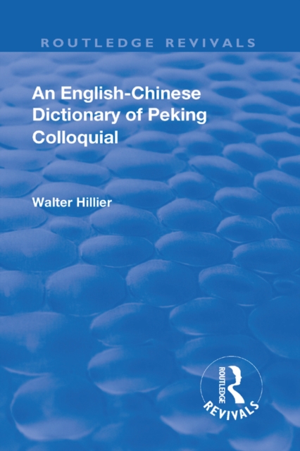 Revival: An English-Chinese Dictionary of Peking Colloquial (1945) : New Edition Enlarged by Sir Trelawny Backhouse and Sidney Barton, PDF eBook