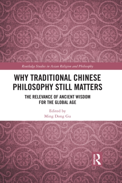 Why Traditional Chinese Philosophy Still Matters : The Relevance of Ancient Wisdom for the Global Age, PDF eBook