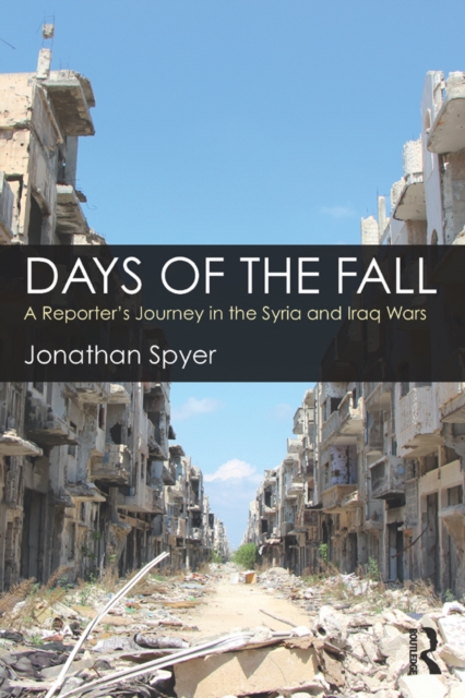 Days of the Fall : A Reporter's Journey in the Syria and Iraq Wars, PDF eBook