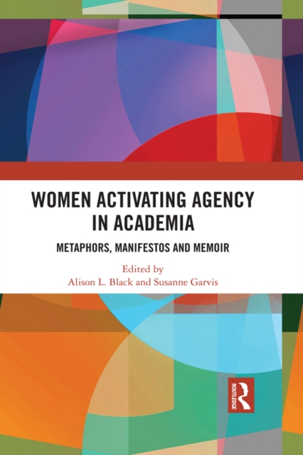 Women Activating Agency in Academia : Metaphors, Manifestos and Memoir, PDF eBook