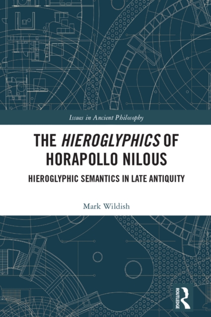 The Hieroglyphics of Horapollo Nilous : Hieroglyphic Semantics in Late Antiquity, EPUB eBook
