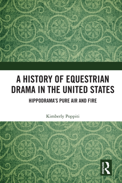A History of Equestrian Drama in the United States : Hippodrama's Pure Air and Fire, EPUB eBook