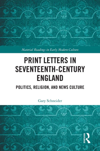 Print Letters in Seventeenth-Century England : Politics, Religion, and News Culture, PDF eBook