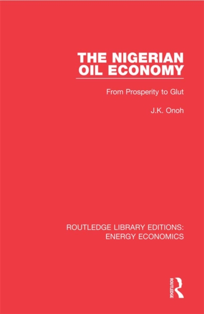 The Nigerian Oil Economy : From Prosperity to Glut, EPUB eBook