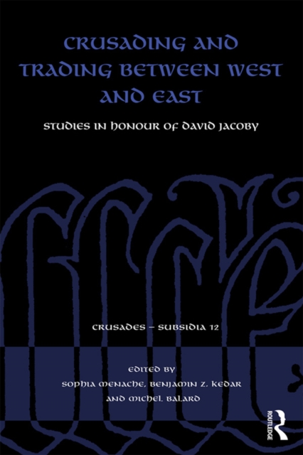 Crusading and Trading between West and East : Studies in Honour of David Jacoby, EPUB eBook