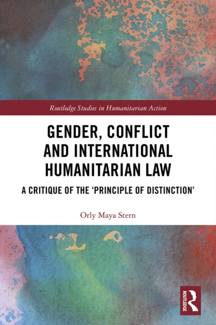 Gender, Conflict and International Humanitarian Law : A critique of the 'principle of distinction', EPUB eBook
