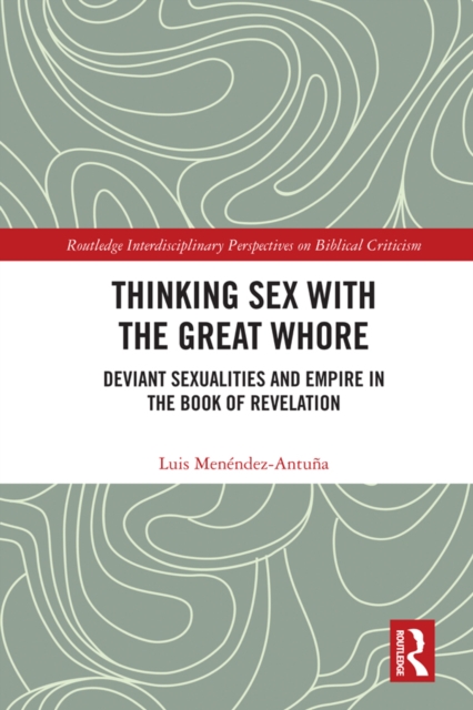 Thinking Sex with the Great Whore : Deviant Sexualities and Empire in the Book of Revelation, EPUB eBook