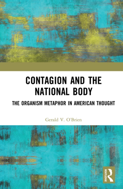 Contagion and the National Body : The Organism Metaphor in American Thought, PDF eBook