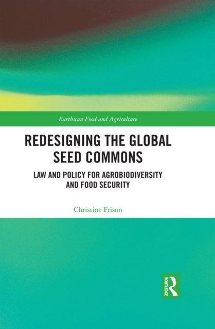 Redesigning the Global Seed Commons : Law and Policy for Agrobiodiversity and Food Security, PDF eBook