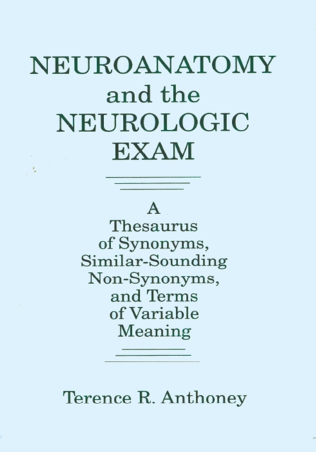 Neuroanatomy and the Neurologic Exam : A Thesaurus of Synonyms, Similar-Sounding Non-Synonyms, and Terms of Variable Meaning, EPUB eBook