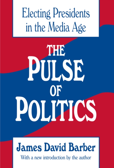The Pulse of Politics : Electing Presidents in the Media Age, EPUB eBook