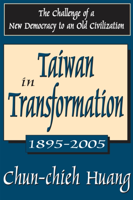 Taiwan in Transformation 1895-2005 : The Challenge of a New Democracy to an Old Civilization, PDF eBook