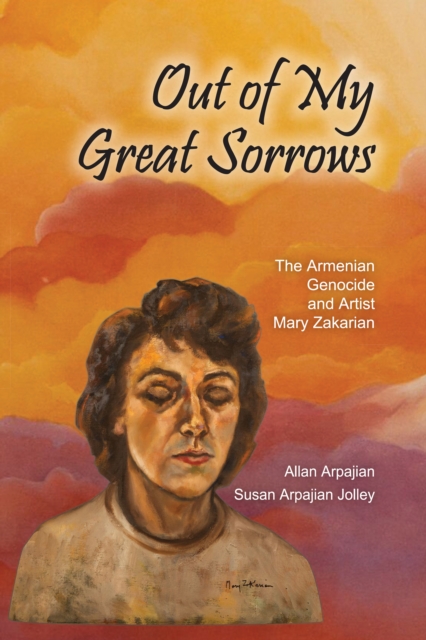 Out of My Great Sorrows : The Armenian Genocide and Artist Mary Zakarian, EPUB eBook