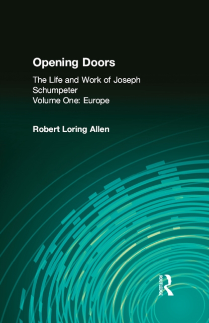 Opening Doors: Life and Work of Joseph Schumpeter : Volume 1, Europe, EPUB eBook