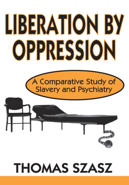 Liberation by Oppression : A Comparative Study of Slavery and Psychiatry, PDF eBook