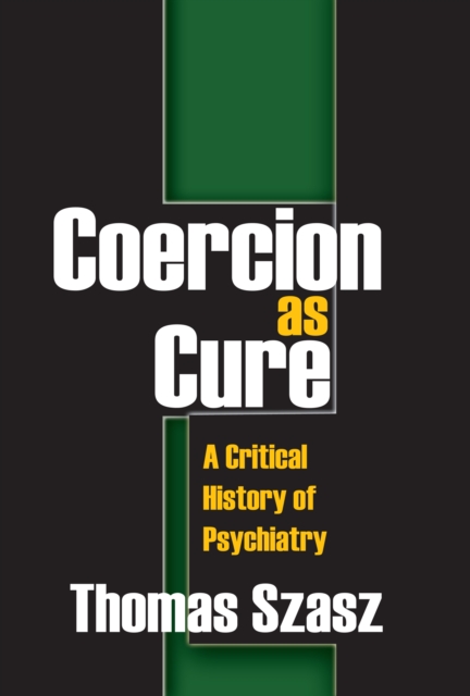 Coercion as Cure : A Critical History of Psychiatry, PDF eBook