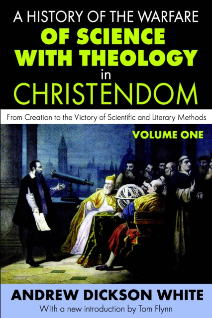 A History of the Warfare of Science with Theology in Christendom : Volume 1, From Creation to the Victory of Scientific and Literary Methods, EPUB eBook