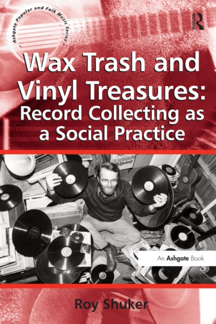 Wax Trash and Vinyl Treasures: Record Collecting as a Social Practice, PDF eBook
