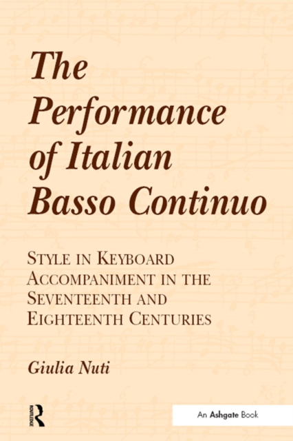 The Performance of Italian Basso Continuo : Style in Keyboard Accompaniment in the Seventeenth and Eighteenth Centuries, PDF eBook