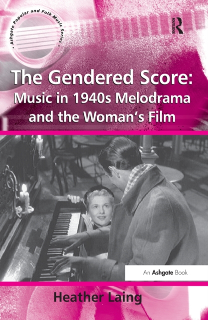 The Gendered Score: Music in 1940s Melodrama and the Woman's Film, EPUB eBook