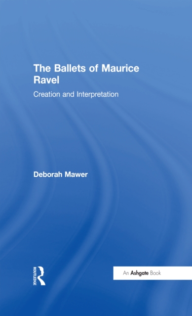 The Ballets of Maurice Ravel : Creation and Interpretation, EPUB eBook