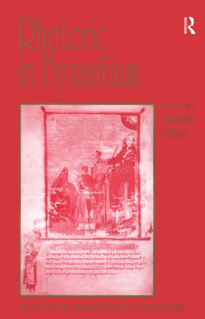 Rhetoric in Byzantium : Papers from the Thirty-fifth Spring Symposium of Byzantine Studies, Exeter College, University of Oxford, March 2001, EPUB eBook