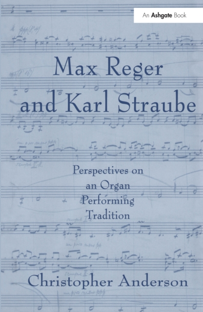 Max Reger and Karl Straube : Perspectives on an Organ Performing Tradition, EPUB eBook
