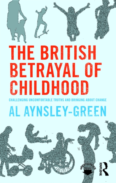 The British Betrayal of Childhood : Challenging Uncomfortable Truths and Bringing About Change, EPUB eBook