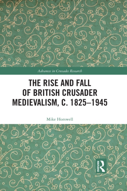 The Rise and Fall of British Crusader Medievalism, c.1825-1945, PDF eBook