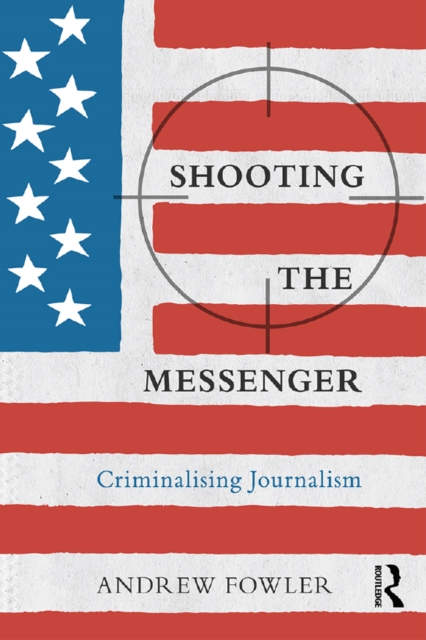 Shooting the Messenger : Criminalising Journalism, PDF eBook