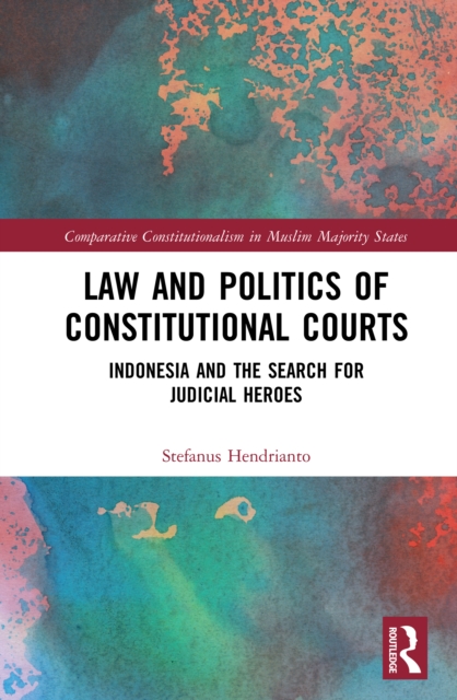Law and Politics of Constitutional Courts : Indonesia and the Search for Judicial Heroes, EPUB eBook