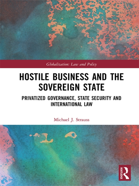 Hostile Business and the Sovereign State : Privatized Governance, State Security and International Law, PDF eBook