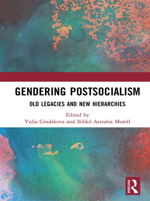 Gendering Postsocialism : Old Legacies and New Hierarchies, EPUB eBook