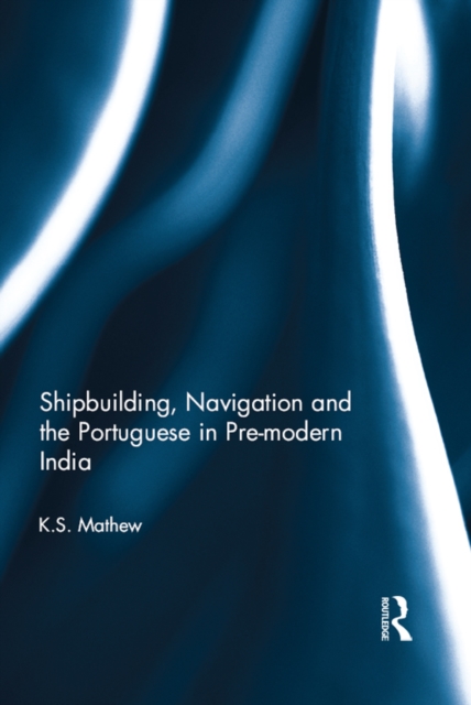 Shipbuilding, Navigation and the Portuguese in Pre-modern India, PDF eBook