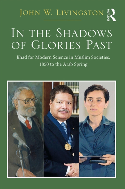 In The Shadows of Glories Past : Jihad for Modern Science in Muslim Societies, 1850 to The Arab Spring, PDF eBook