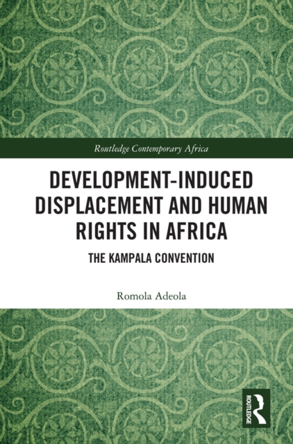 Development-induced Displacement and Human Rights in Africa : The Kampala Convention, PDF eBook