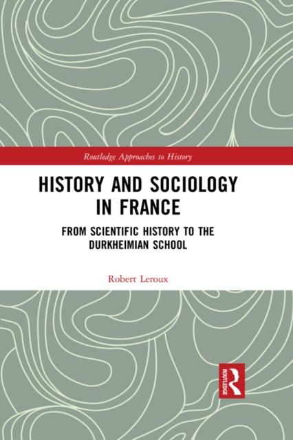 History and Sociology in France : From Scientific History to the Durkheimian School, PDF eBook