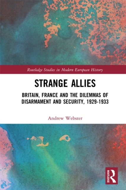 Strange Allies : Britain, France and the Dilemmas of Disarmament and Security, 1929-1933, PDF eBook